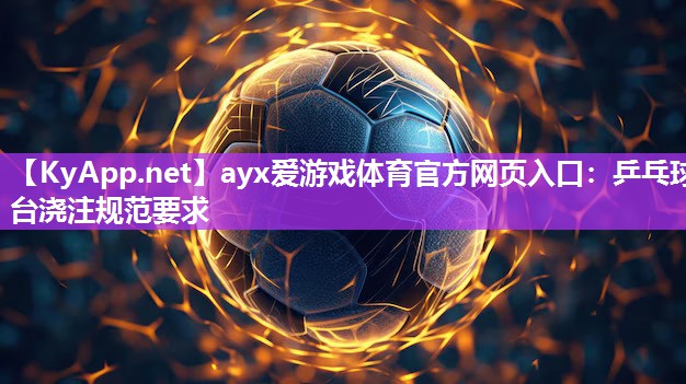 ayx爱游戏体育官方网页入口：乒乓球台浇注规范要求