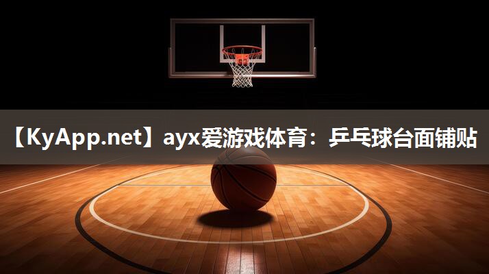 ayx爱游戏体育：乒乓球台面铺贴