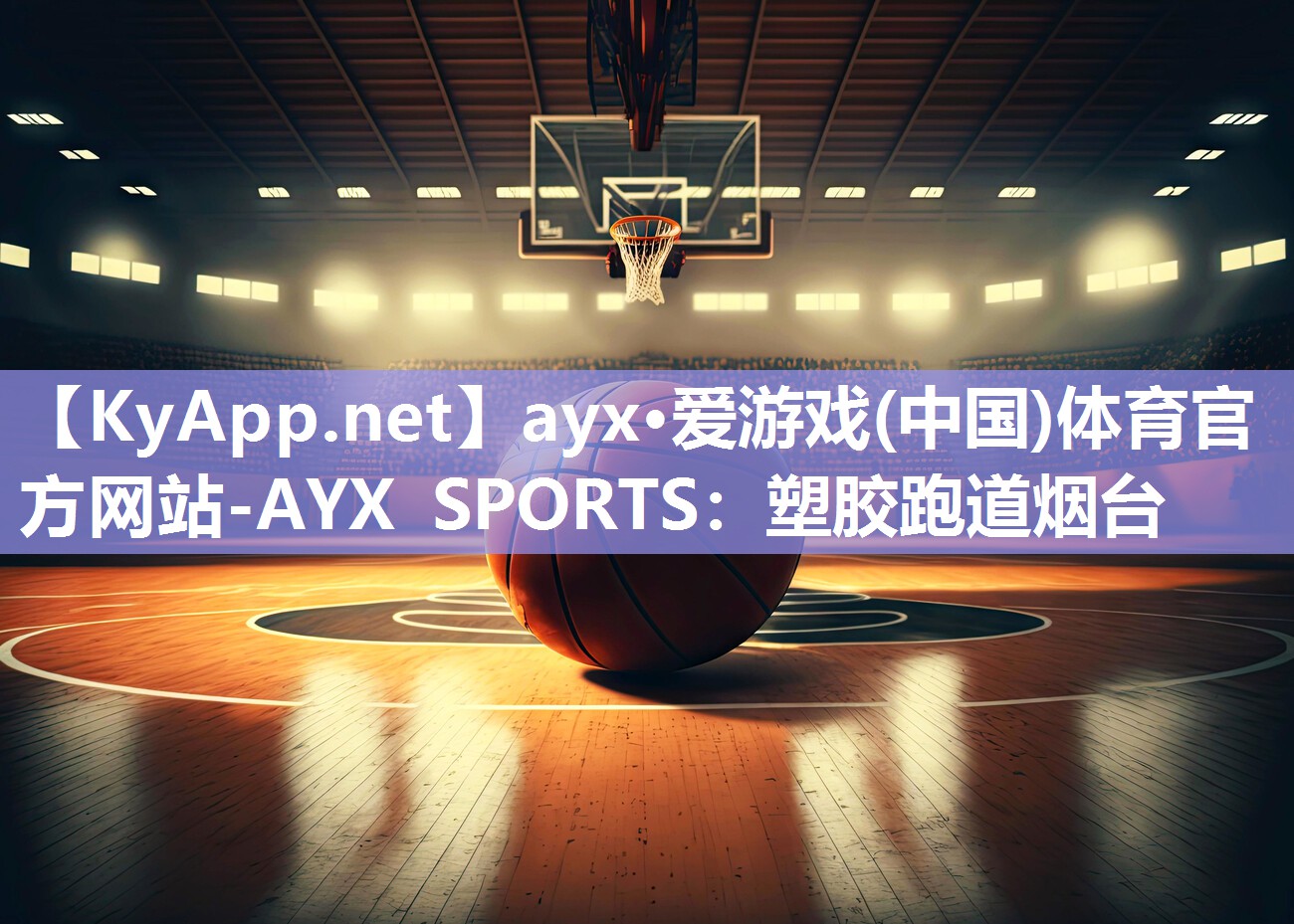 ayx·爱游戏(中国)体育官方网站-AYX SPORTS：塑胶跑道烟台