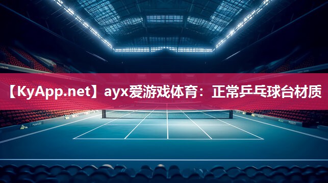 ayx爱游戏体育：正常乒乓球台材质