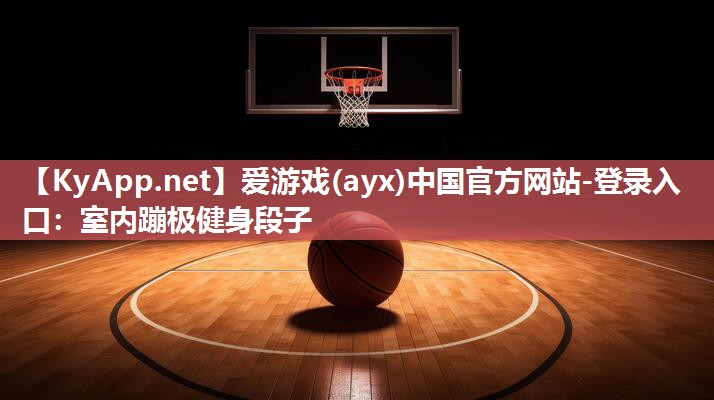 爱游戏(ayx)中国官方网站-登录入口：室内蹦极健身段子