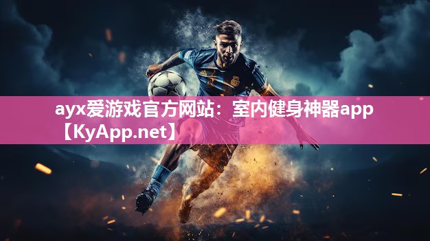 ayx爱游戏官方网站：室内健身神器app