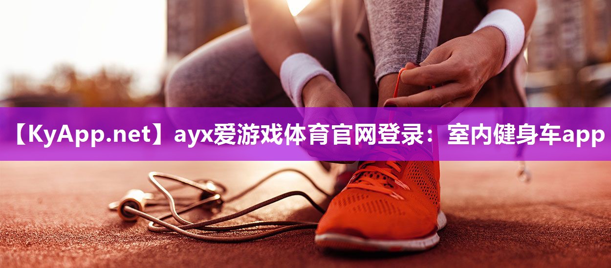 ayx爱游戏体育官网登录：室内健身车app