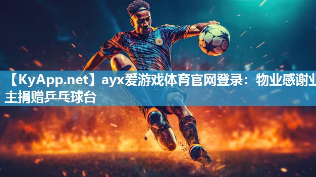 ayx爱游戏体育官网登录：物业感谢业主捐赠乒乓球台