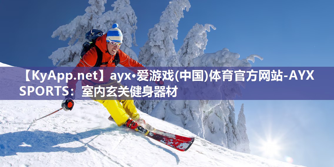 ayx·爱游戏(中国)体育官方网站-AYX SPORTS：室内玄关健身器材