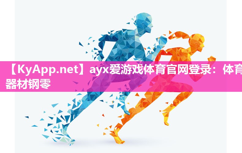 ayx爱游戏体育官网登录：体育器材钢零