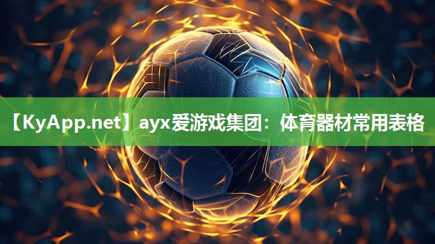 ayx爱游戏集团：体育器材常用表格