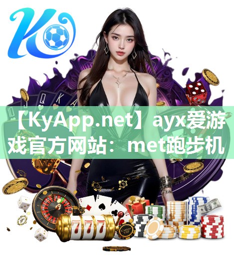 ayx爱游戏官方网站：met跑步机