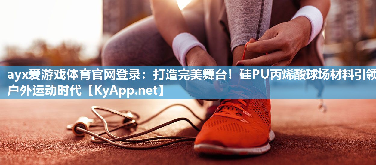 打造完美舞台！硅PU丙烯酸球场材料引领户外运动时代